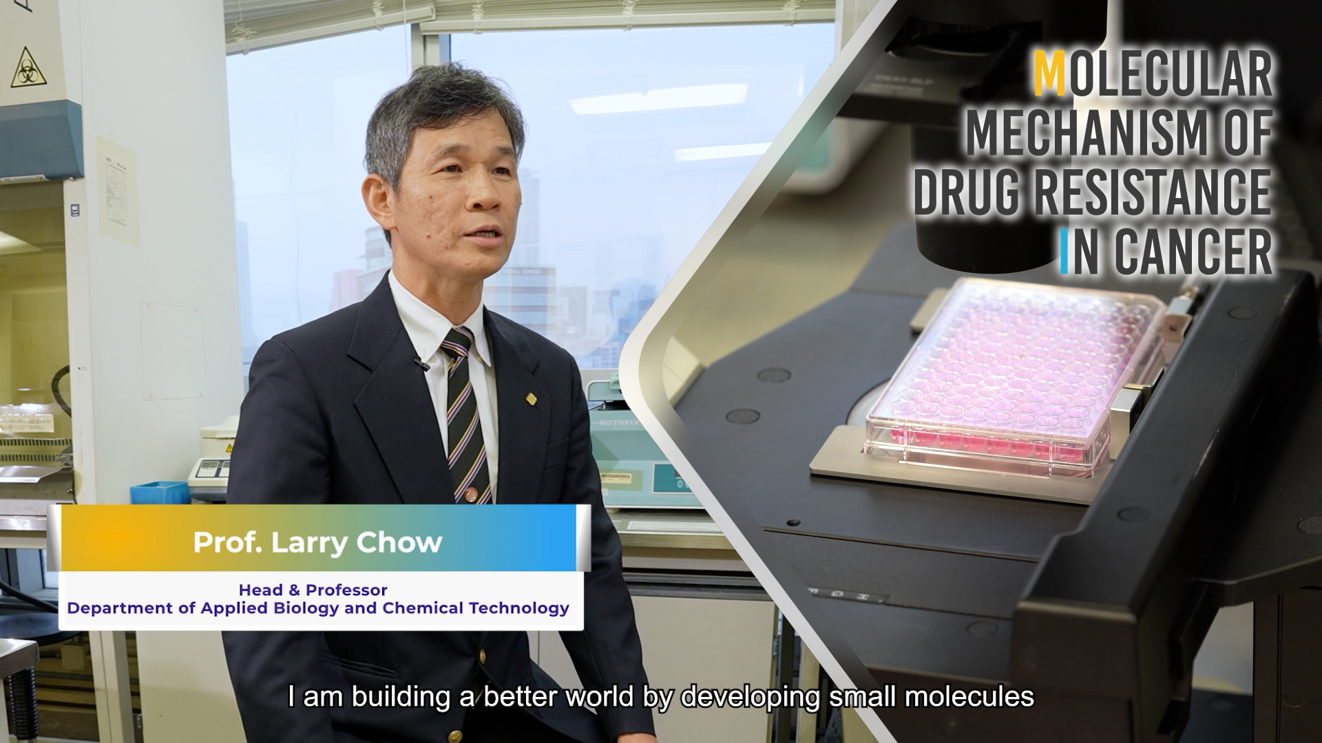 Prof. Larry Chow, wearing a suit, stands in a laboratory. Text highlights his role in studying the molecular mechanism of drug resistance in cancer. A lab instrument with a microplate is visible. Subtitles read: “I am building a better world by developing small molecules.”.